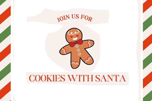 A graphic featuring the words JOIN US FOR COOKIES WITH SANTA and a drawing of a gingerbread man cookie.